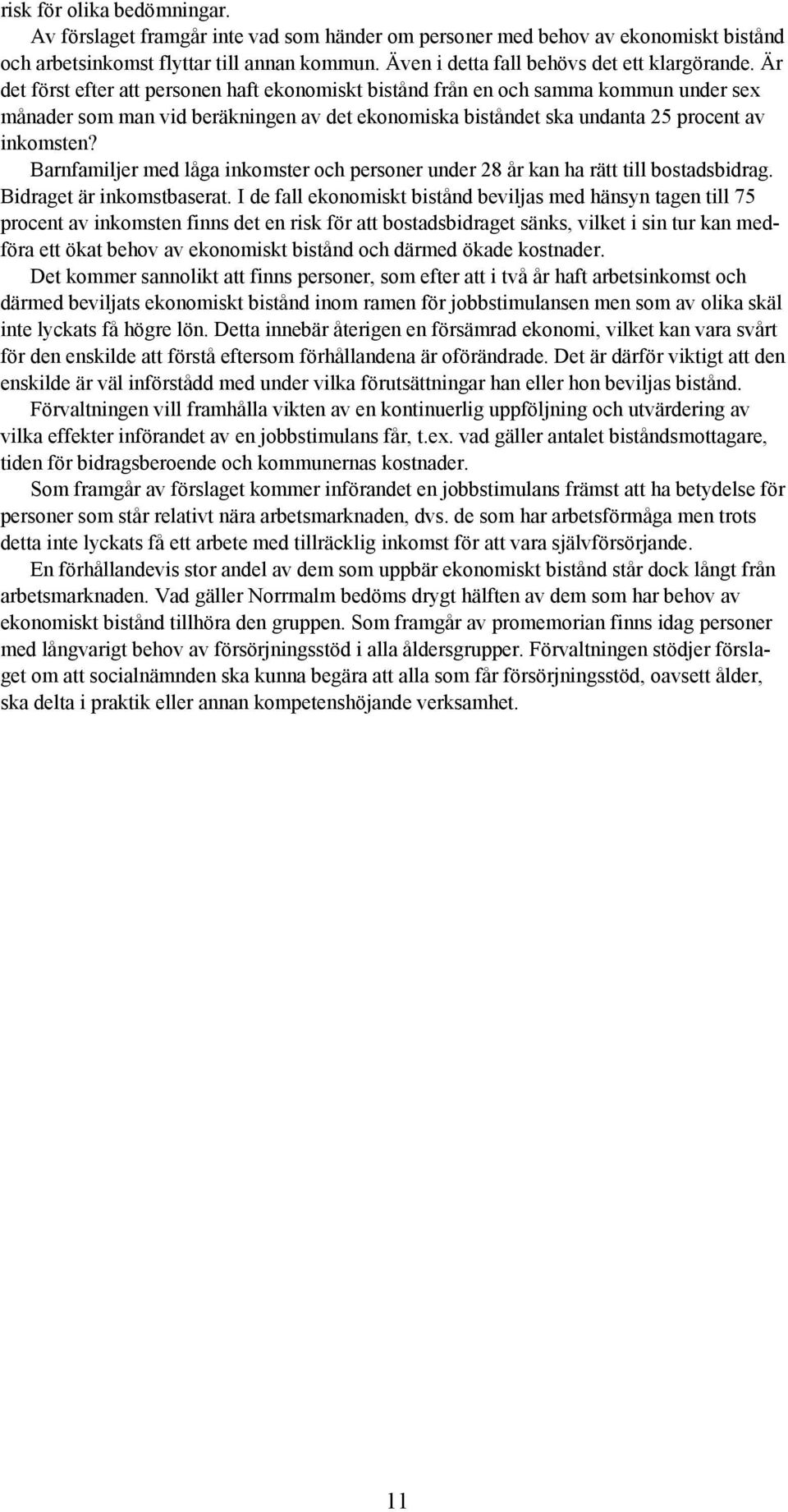 Är det först efter att personen haft ekonomiskt bistånd från en och samma kommun under sex månader som man vid beräkningen av det ekonomiska biståndet ska undanta 25 procent av inkomsten?