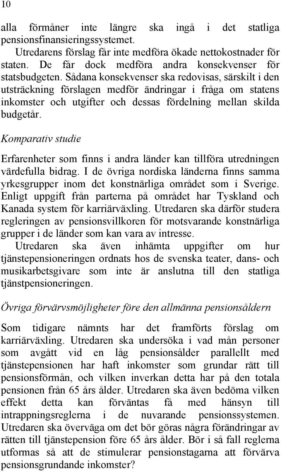 Sådana konsekvenser ska redovisas, särskilt i den utsträckning förslagen medför ändringar i fråga om statens inkomster och utgifter och dessas fördelning mellan skilda budgetår.