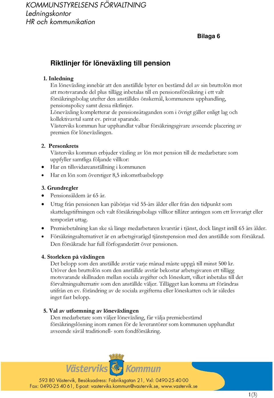 den anställdes önskemål, kommunens upphandling, pensionspolicy samt dessa riktlinjer. Löneväxling kompletterar de pensionsåtaganden som i övrigt gäller enligt lag och kollektivavtal samt ev.