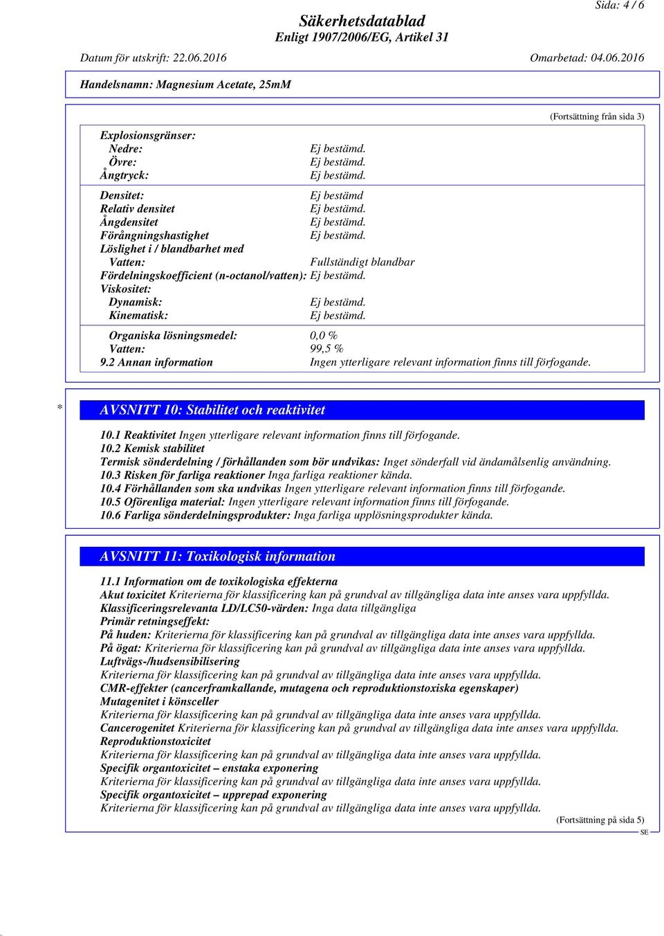 2 Annan information Ingen ytterligare relevant information finns till förfogande. (Fortsättning från sida 3) * AVSNITT 10: Stabilitet och reaktivitet 10.