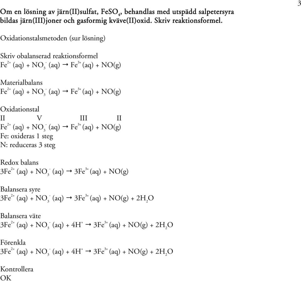 3 xidationstalsmetoden (sur lösning) Fe 2+ (aq) + N 3 (aq) Fe 3+ (aq) + N(g) Fe 2+ (aq) + N 3 (aq) Fe 3+ (aq) + N(g) xidationstal II V III II Fe