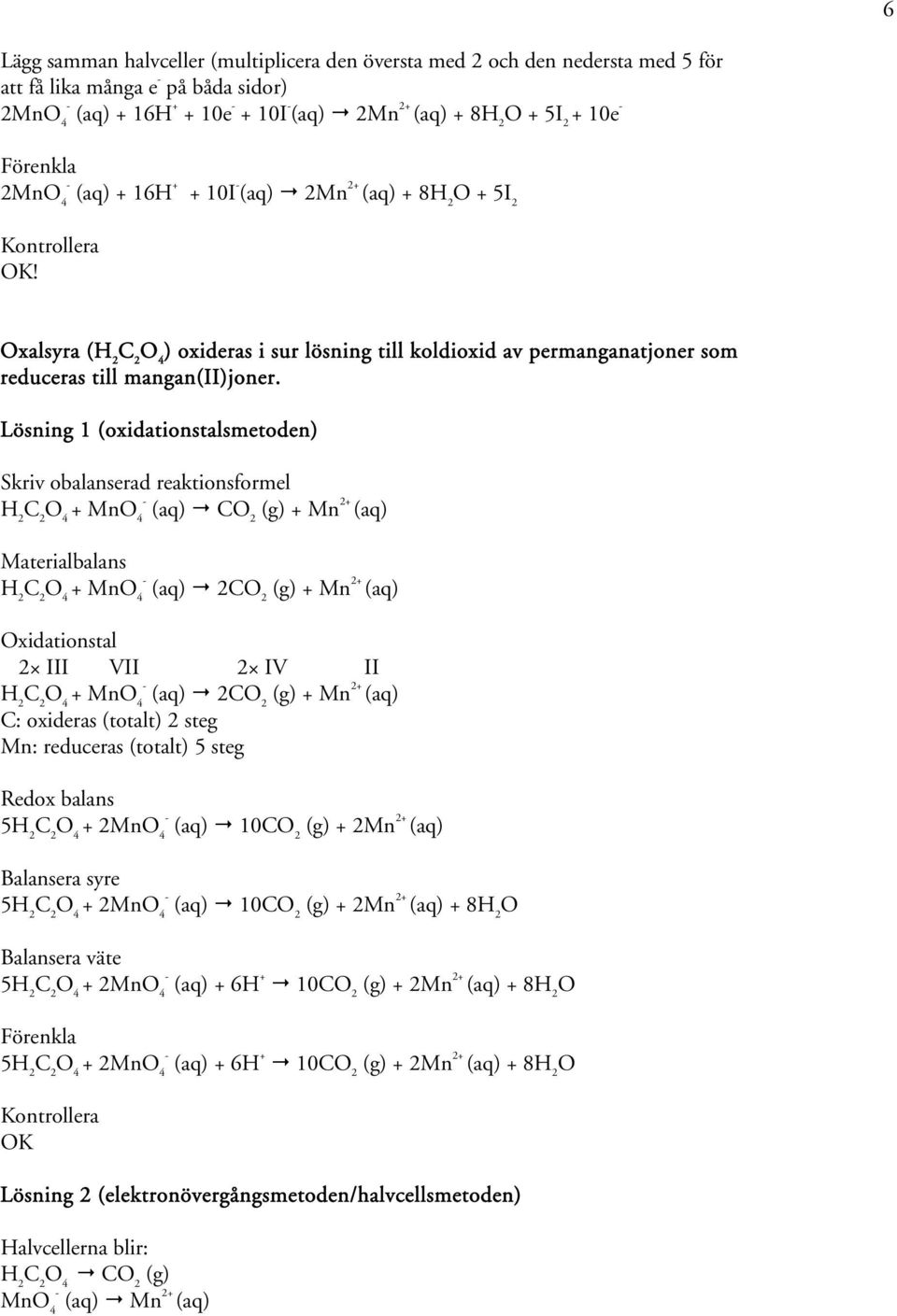 Lösning 1 (oxidationstalsmetoden) 4 + Mn 4 (aq) (g) + Mn 2+ (aq) 4 + Mn 4 (aq) 2 (g) + Mn 2+ (aq) xidationstal 2 III VI IV II 4 + Mn 4 (aq) 2 (g) + Mn 2+ (aq) C: oxideras (totalt) 2 steg Mn: