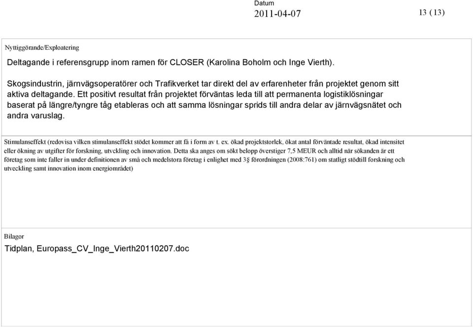 Ett positivt resultat från projektet förväntas leda till att permanenta logistiklösningar baserat på längre/tyngre tåg etableras och att samma lösningar sprids till andra delar av järnvägsnätet och