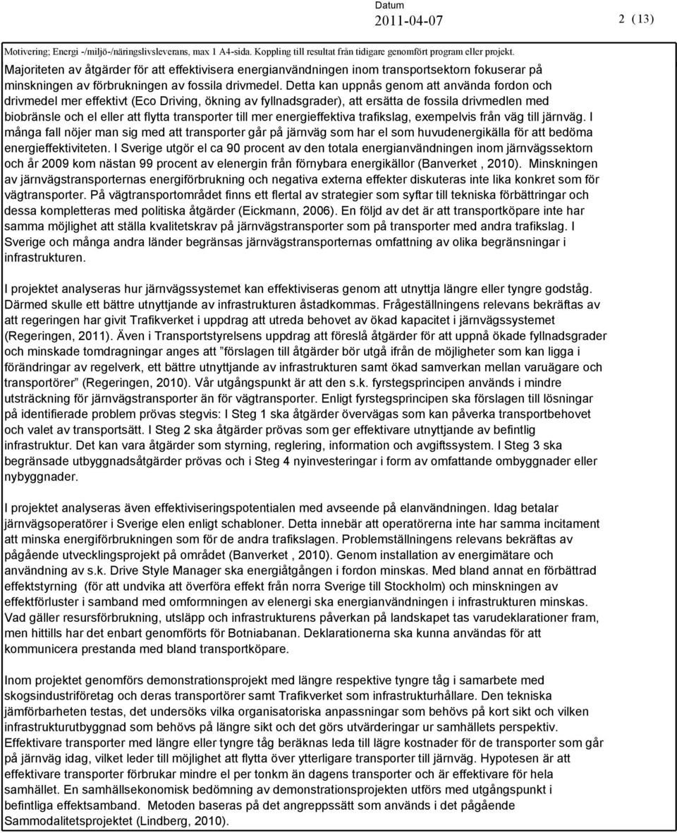 Detta kan uppnås genom att använda fordon och drivmedel mer effektivt (Eco Driving, ökning av fyllnadsgrader), att ersätta de fossila drivmedlen med biobränsle och el eller att flytta transporter