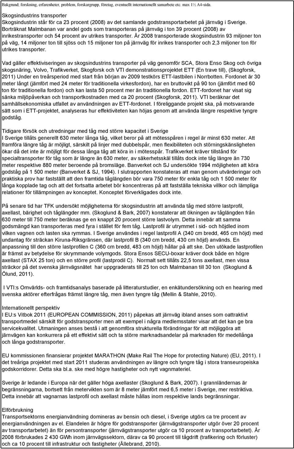 Borträknat Malmbanan var andel gods som transporteras på järnväg i ton 39 procent (2008) av inrikestransporter och 54 procent av utrikes transporter.