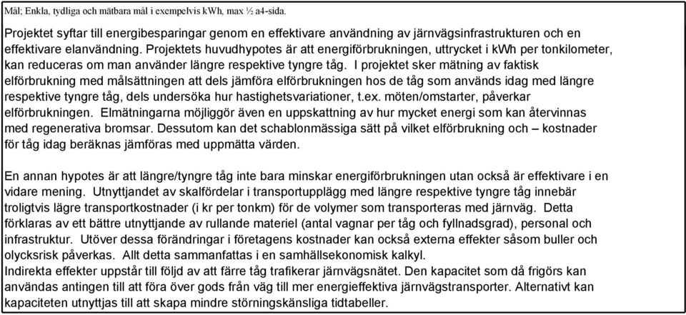 I projektet sker mätning av faktisk elförbrukning med målsättningen att dels jämföra elförbrukningen hos de tåg som används idag med längre respektive tyngre tåg, dels undersöka hur