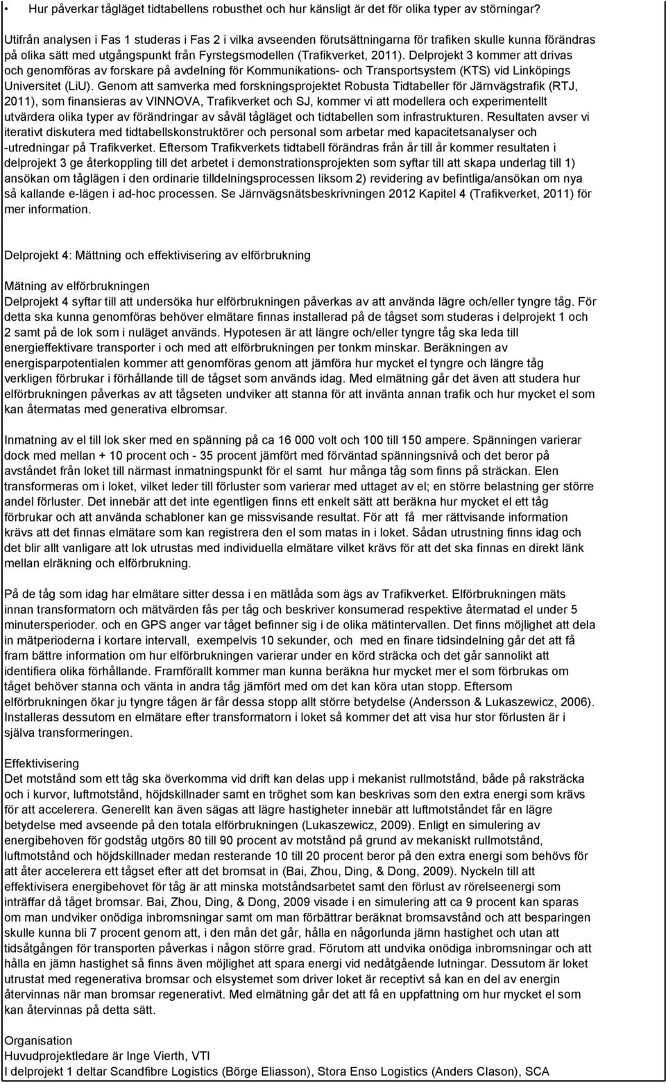 Delprojekt 3 kommer att drivas och genomföras av forskare på avdelning för Kommunikations- och Transportsystem (KTS) vid Linköpings Universitet (LiU).