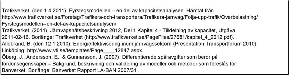 Järnvägsnätsbeskrivning 2012, Del 1 Kapitel 4 - Tilldelning av kapacitet, Utgåva 2011-02-16. Borlänge: Trafikverket (http://www.trafikverket.se/pagefiles/27681/kapitel_4_2012.pdf). Ållebrand, B.