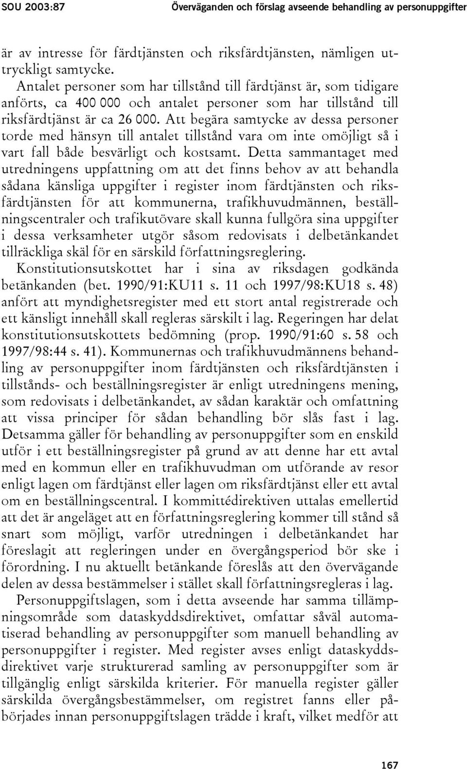 Att begära samtycke av dessa personer torde med hänsyn till antalet tillstånd vara om inte omöjligt så i vart fall både besvärligt och kostsamt.