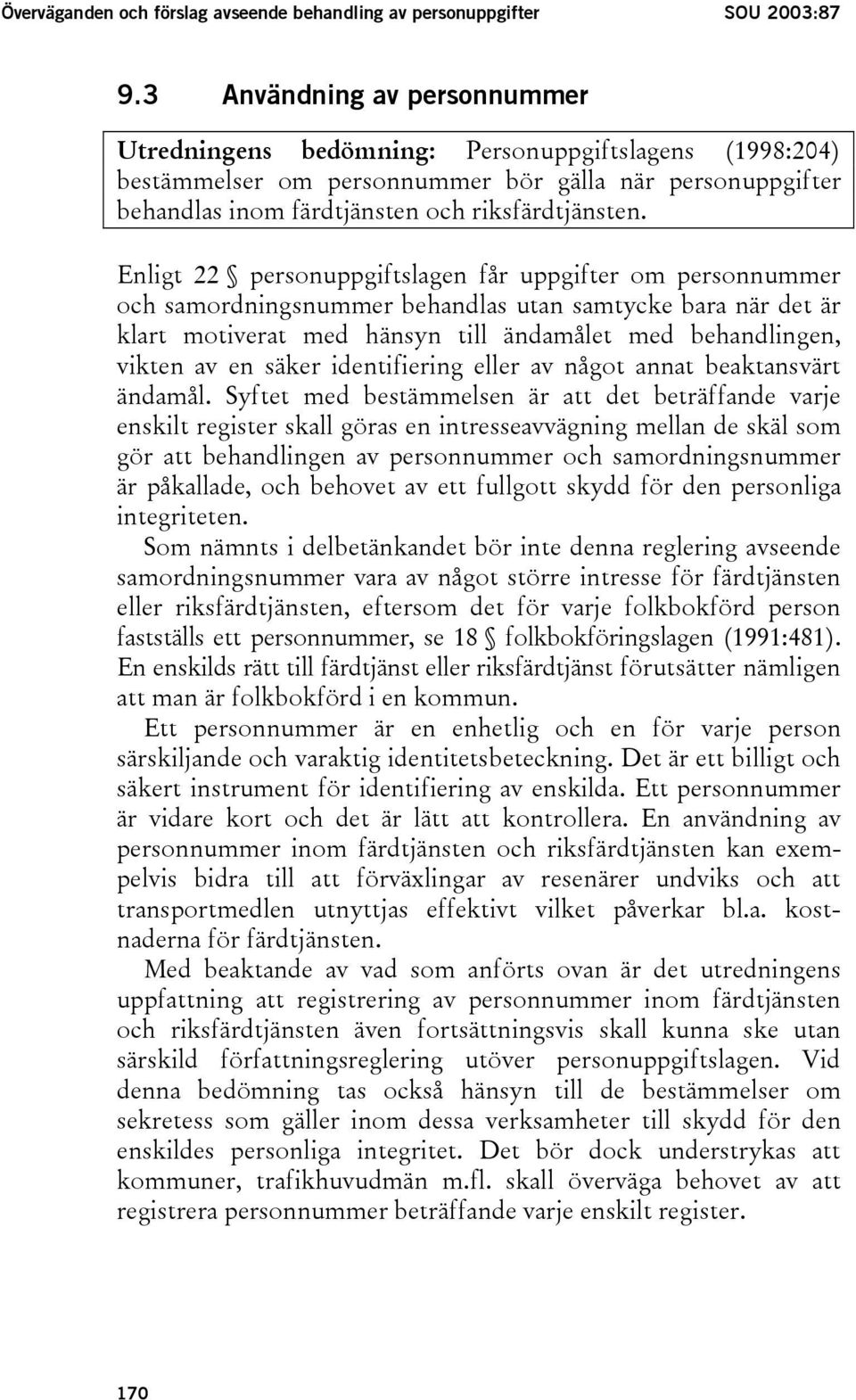 Enligt 22 personuppgiftslagen får uppgifter om personnummer och samordningsnummer behandlas utan samtycke bara när det är klart motiverat med hänsyn till ändamålet med behandlingen, vikten av en