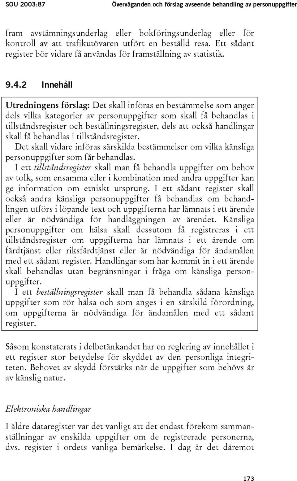 2 Innehåll Utredningens förslag: Det skall införas en bestämmelse som anger dels vilka kategorier av personuppgifter som skall få behandlas i tillståndsregister och beställningsregister, dels att