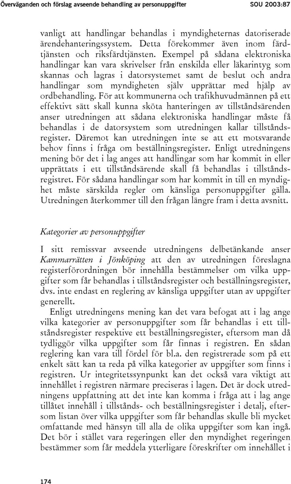 Exempel på sådana elektroniska handlingar kan vara skrivelser från enskilda eller läkarintyg som skannas och lagras i datorsystemet samt de beslut och andra handlingar som myndigheten själv upprättar