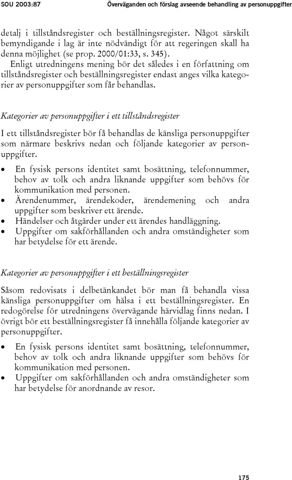 Enligt utredningens mening bör det således i en författning om tillståndsregister och beställningsregister endast anges vilka kategorier av personuppgifter som får behandlas.