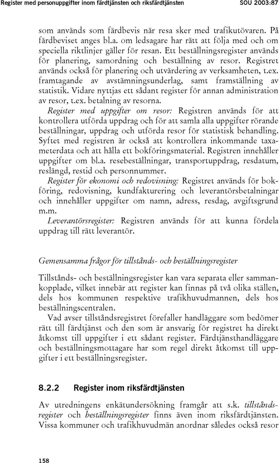 framtagande av avstämningsunderlag, samt framställning av statistik. Vidare nyttjas ett sådant register för annan administration av resor, t.ex. betalning av resorna.