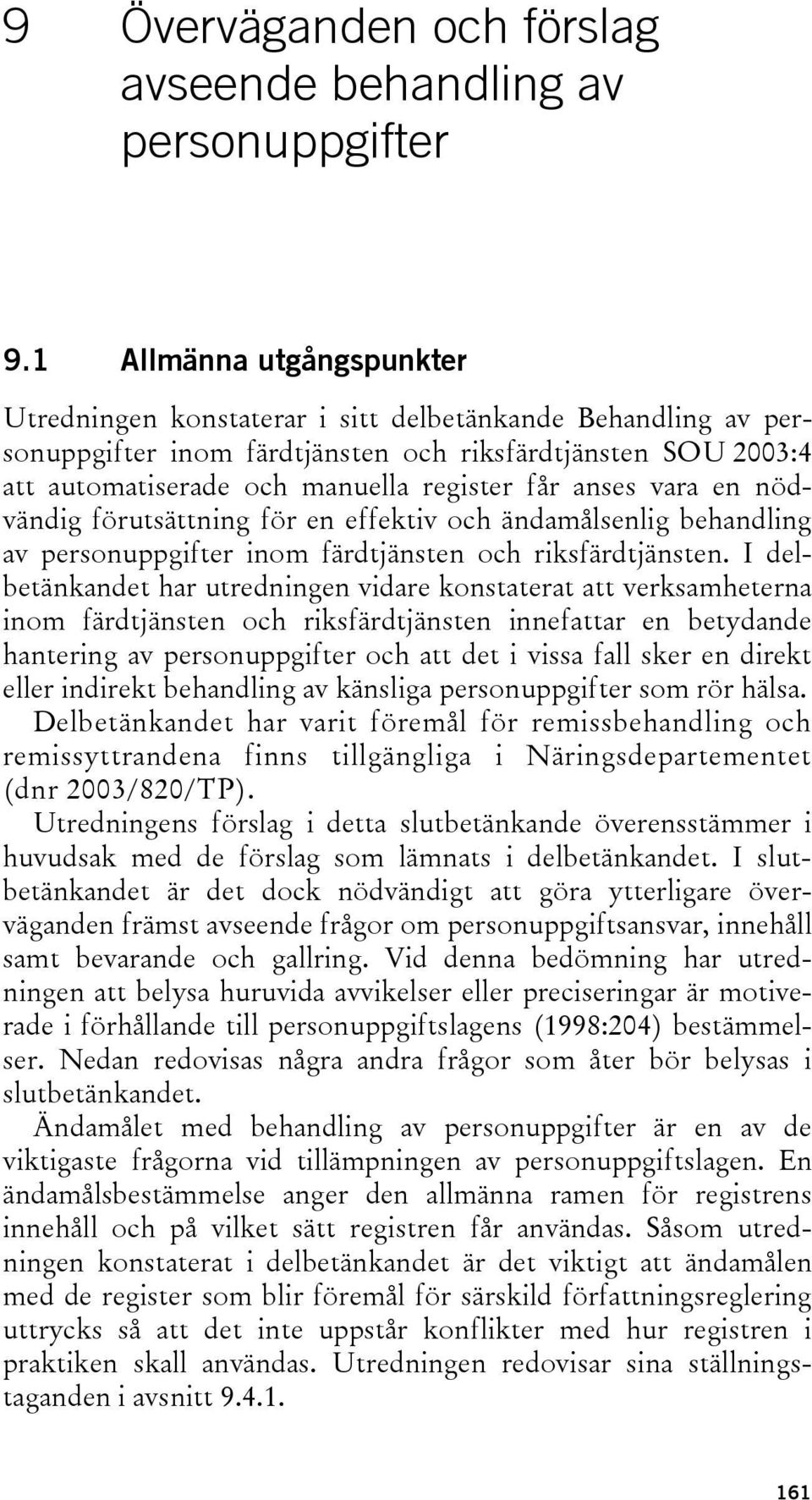 anses vara en nödvändig förutsättning för en effektiv och ändamålsenlig behandling av personuppgifter inom färdtjänsten och riksfärdtjänsten.