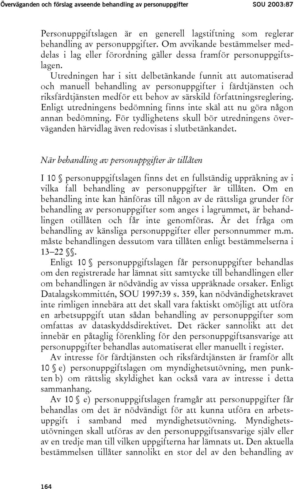 Utredningen har i sitt delbetänkande funnit att automatiserad och manuell behandling av personuppgifter i färdtjänsten och riksfärdtjänsten medför ett behov av särskild författningsreglering.