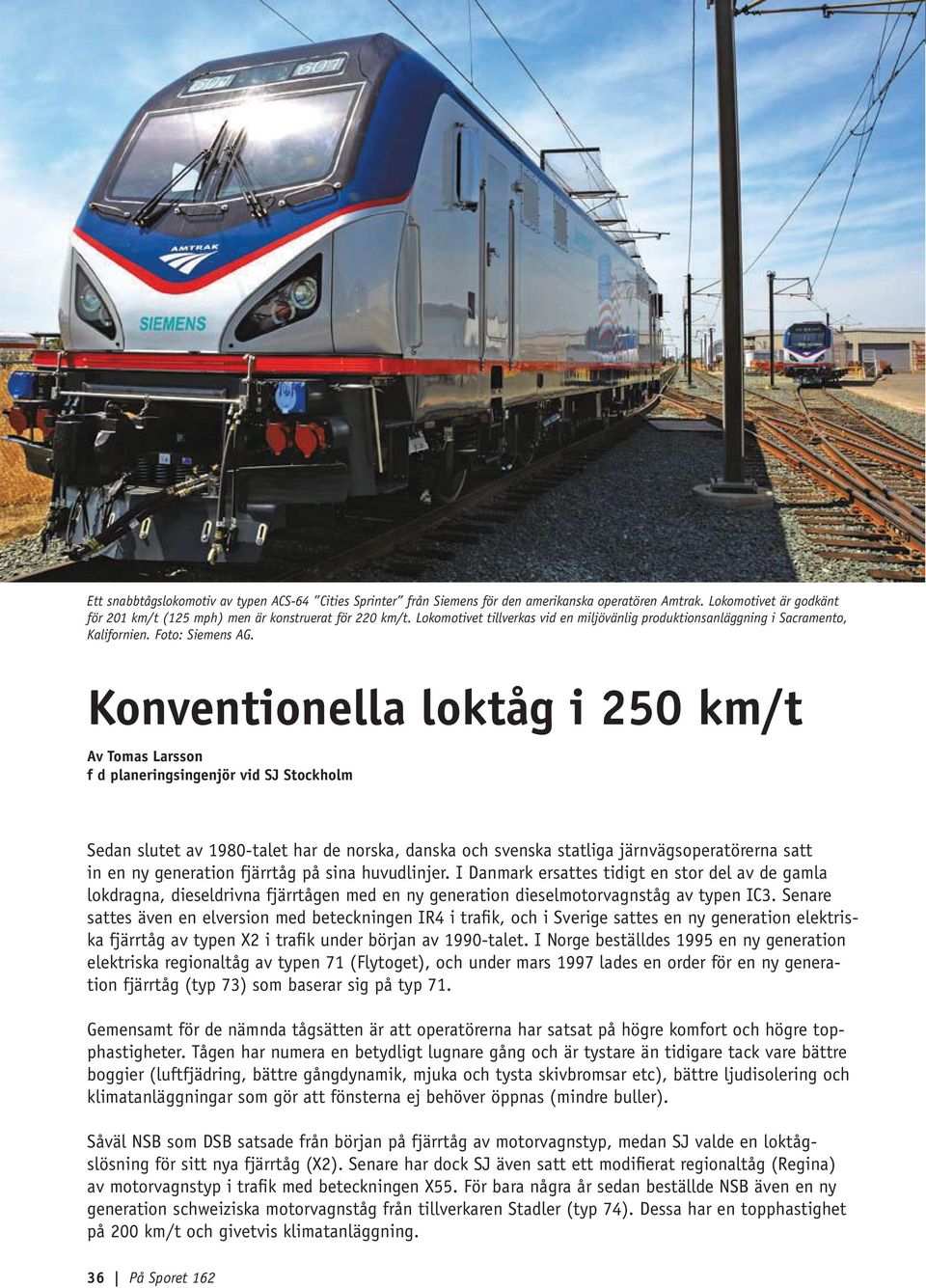 Konventionella loktåg i 250 km/t Av Tomas Larsson f d planeringsingenjör vid SJ Stockholm Sedan slutet av 1980-talet har de norska, danska och svenska statliga järnvägsoperatörerna satt in en ny