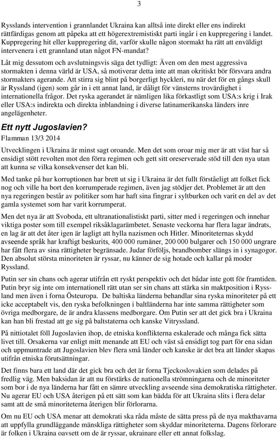 Låt mig dessutom och avslutningsvis säga det tydligt: Även om den mest aggressiva stormakten i denna värld är USA, så motiverar detta inte att man okritiskt bör försvara andra stormakters agerande.