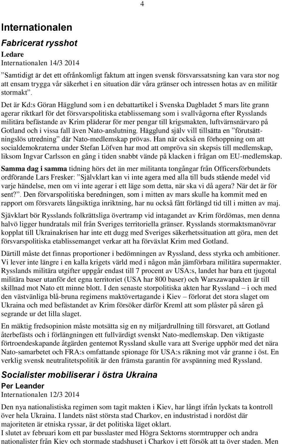 Det är Kd:s Göran Hägglund som i en debattartikel i Svenska Dagbladet 5 mars lite grann agerar riktkarl för det försvarspolitiska etablissemang som i svallvågorna efter Rysslands militära befästande