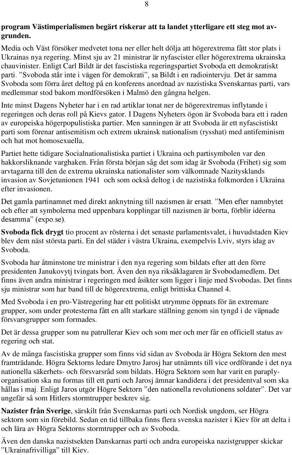 Enligt Carl Bildt är det fascistiska regeringspartiet Svoboda ett demokratiskt parti. Svoboda står inte i vägen för demokrati, sa Bildt i en radiointervju.