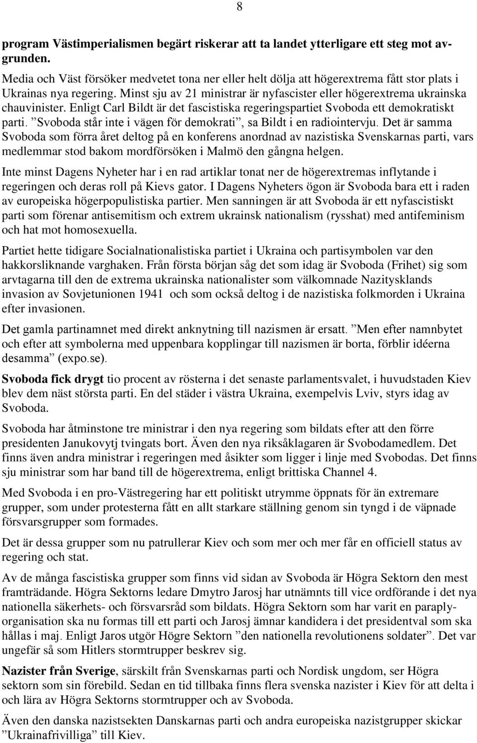Enligt Carl Bildt är det fascistiska regeringspartiet Svoboda ett demokratiskt parti. Svoboda står inte i vägen för demokrati, sa Bildt i en radiointervju.