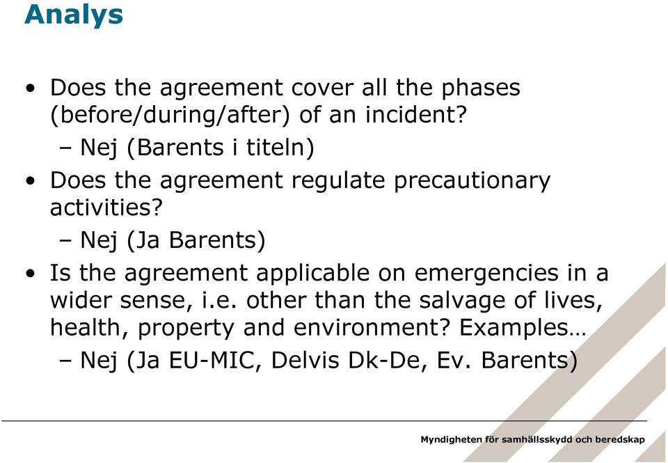 Nej (Ja Barents) Is the agreement applicable on emergencies in a wider sense, i.e. other than the salvage of lives, health, property and environment?