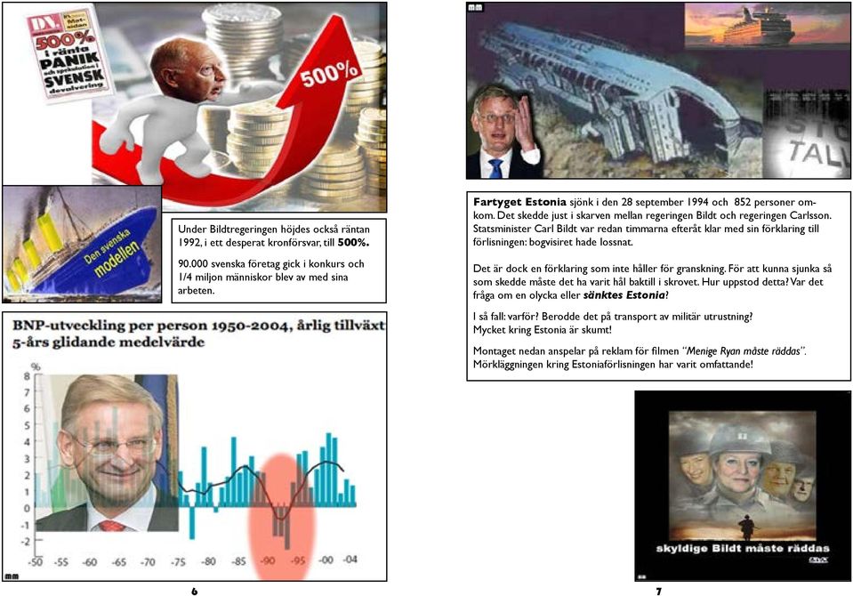 Statsminister Carl Bildt var redan timmarna efteråt klar med sin förklaring till förlisningen: bogvisiret hade lossnat. Det är dock en förklaring som inte håller för granskning.