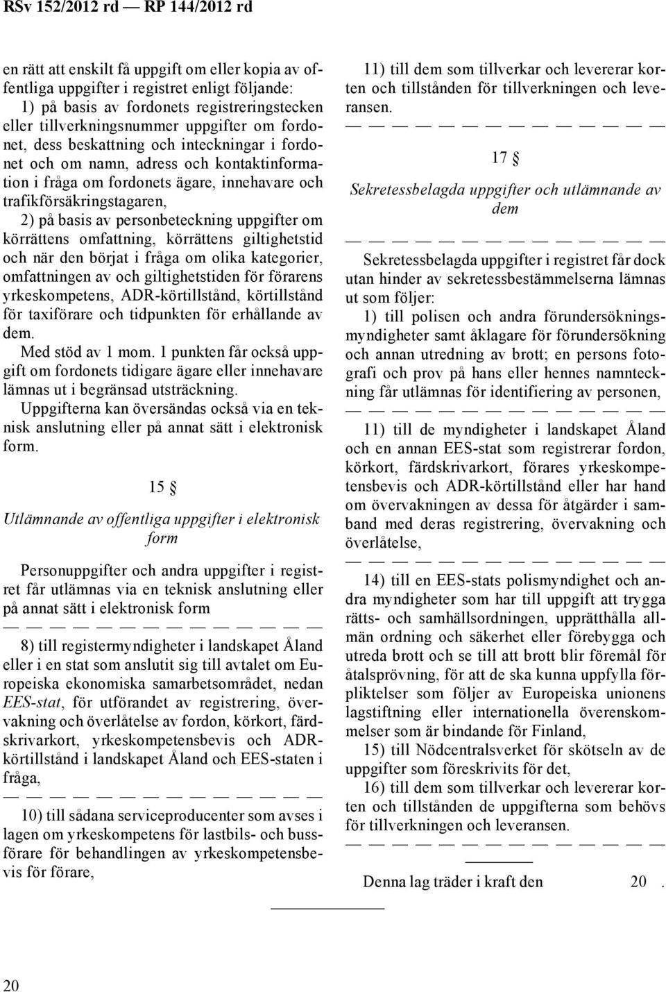 körrättens omfattning, körrättens giltighetstid och när den börjat i fråga om olika kategorier, omfattningen av och giltighetstiden för förarens yrkeskompetens, ADR-körtillstånd, körtillstånd för