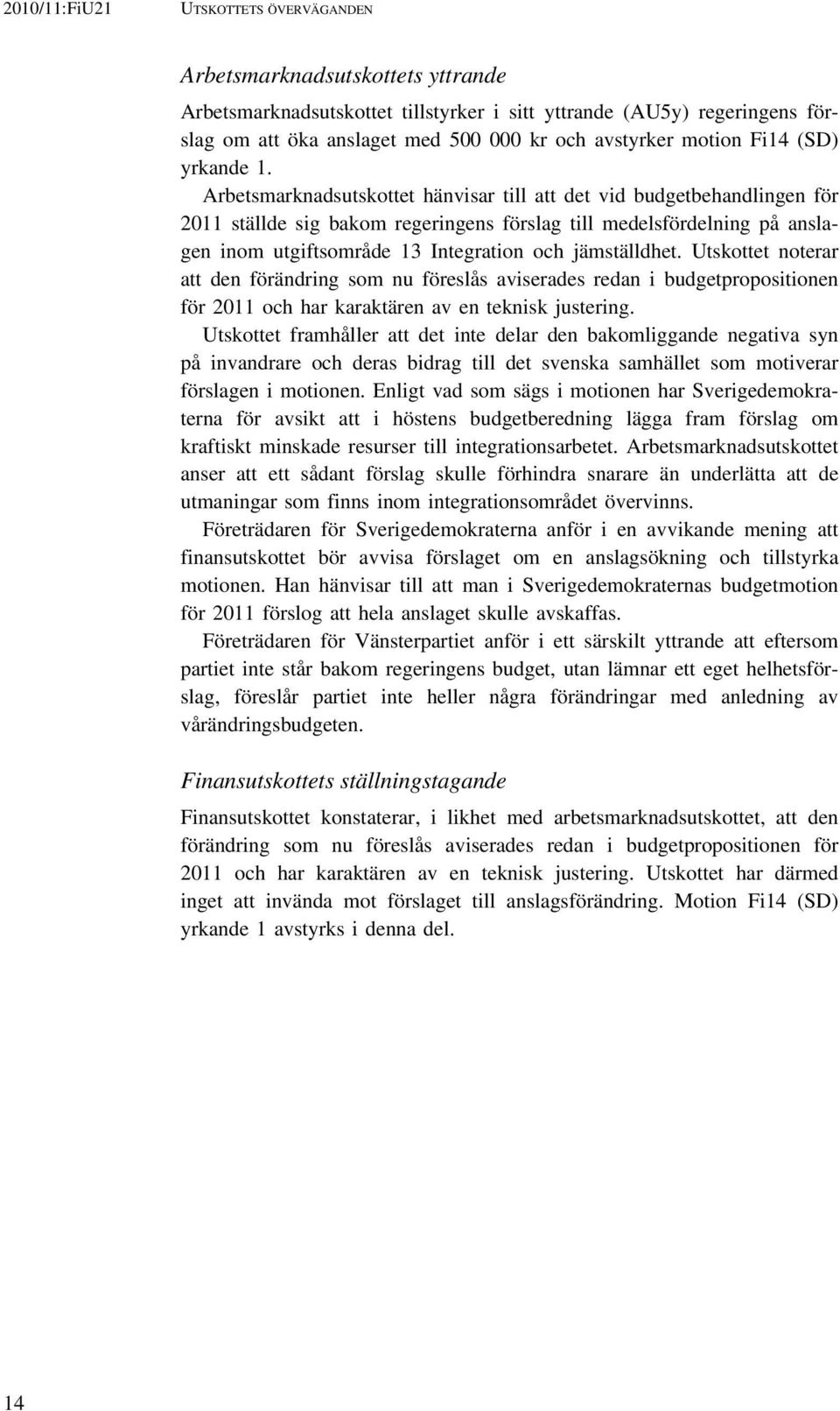 Arbetsmarknadsutskottet hänvisar till att det vid budgetbehandlingen för 2011 ställde sig bakom regeringens förslag till medelsfördelning på anslagen inom utgiftsområde 13 Integration och