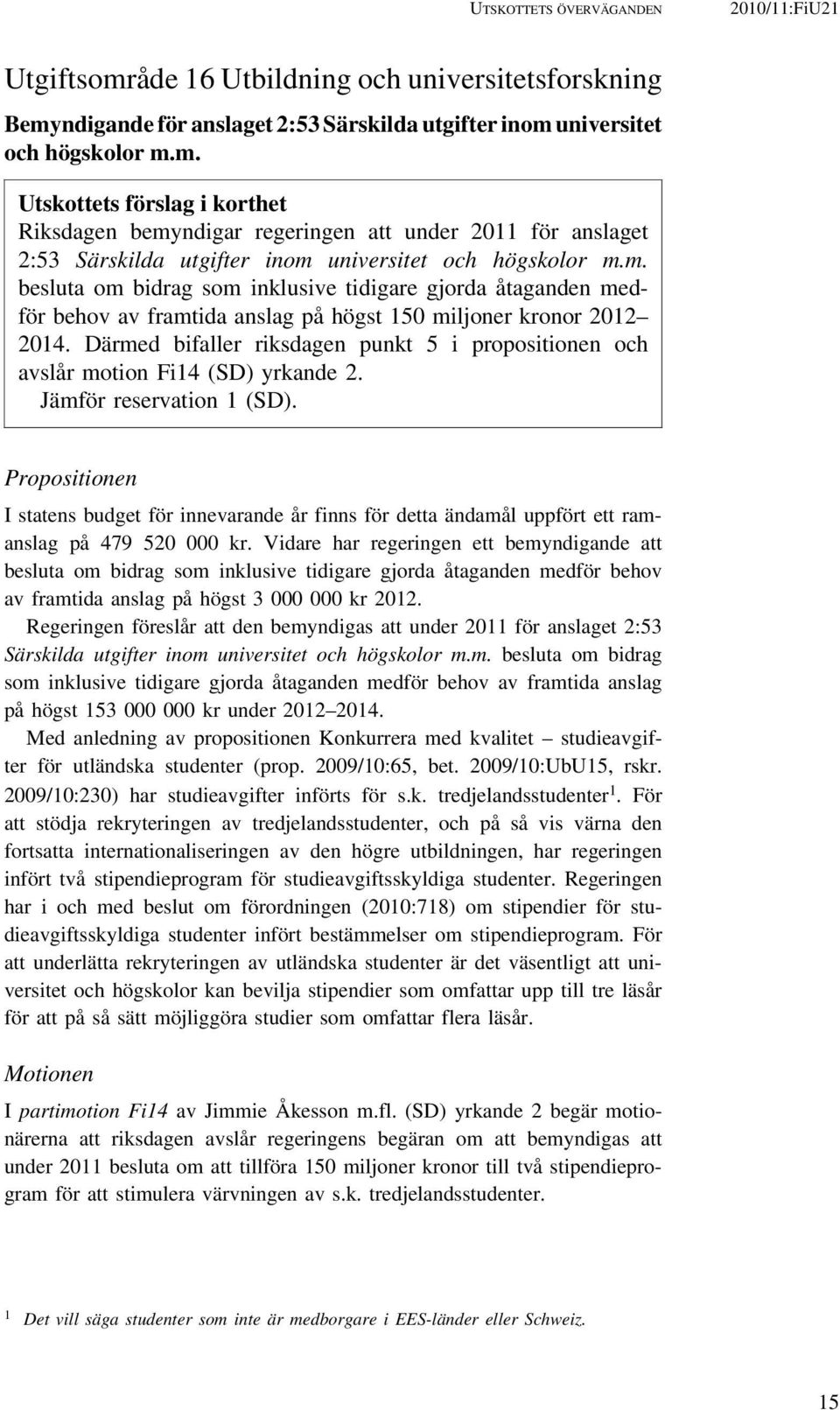 Därmed bifaller riksdagen punkt 5 i propositionen och avslår motion Fi14 (SD) yrkande 2. Jämför reservation 1 (SD).