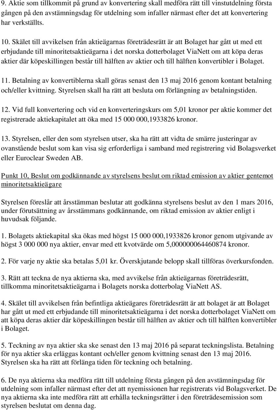 Skälet till avvikelsen från aktieägarnas företrädesrätt är att Bolaget har gått ut med ett erbjudande till minoritetsaktieägarna i det norska dotterbolaget ViaNett om att köpa deras aktier där