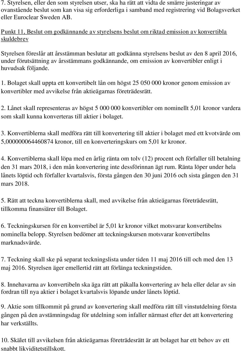 förutsättning av årsstämmans godkännande, om emission av konvertibler enligt i huvudsak följande. 1.