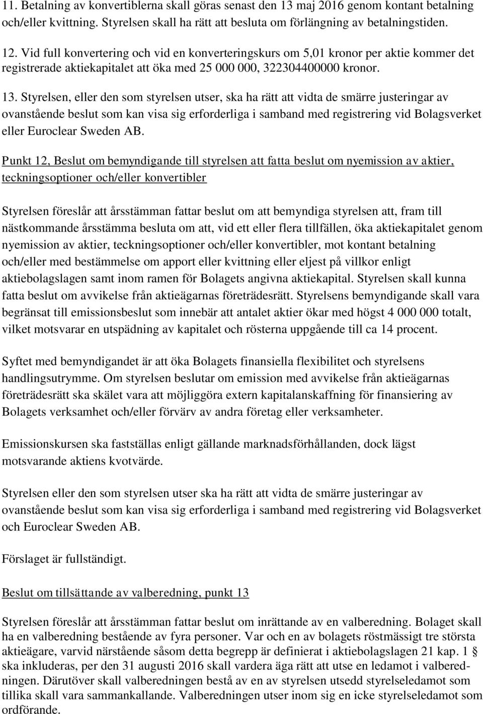 Styrelsen, eller den som styrelsen utser, ska ha rätt att vidta de smärre justeringar av eller Euroclear Sweden AB.