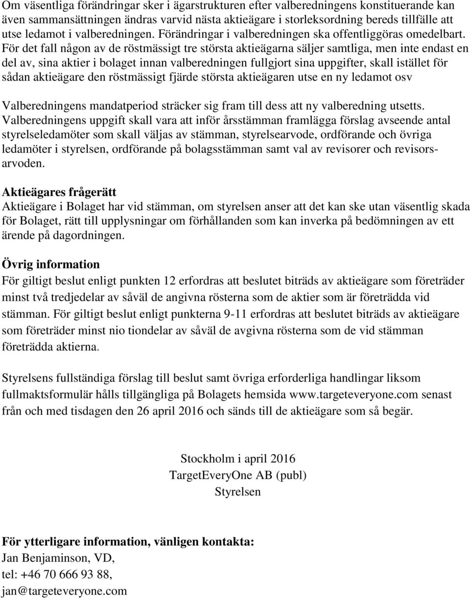 För det fall någon av de röstmässigt tre största aktieägarna säljer samtliga, men inte endast en del av, sina aktier i bolaget innan valberedningen fullgjort sina uppgifter, skall istället för sådan