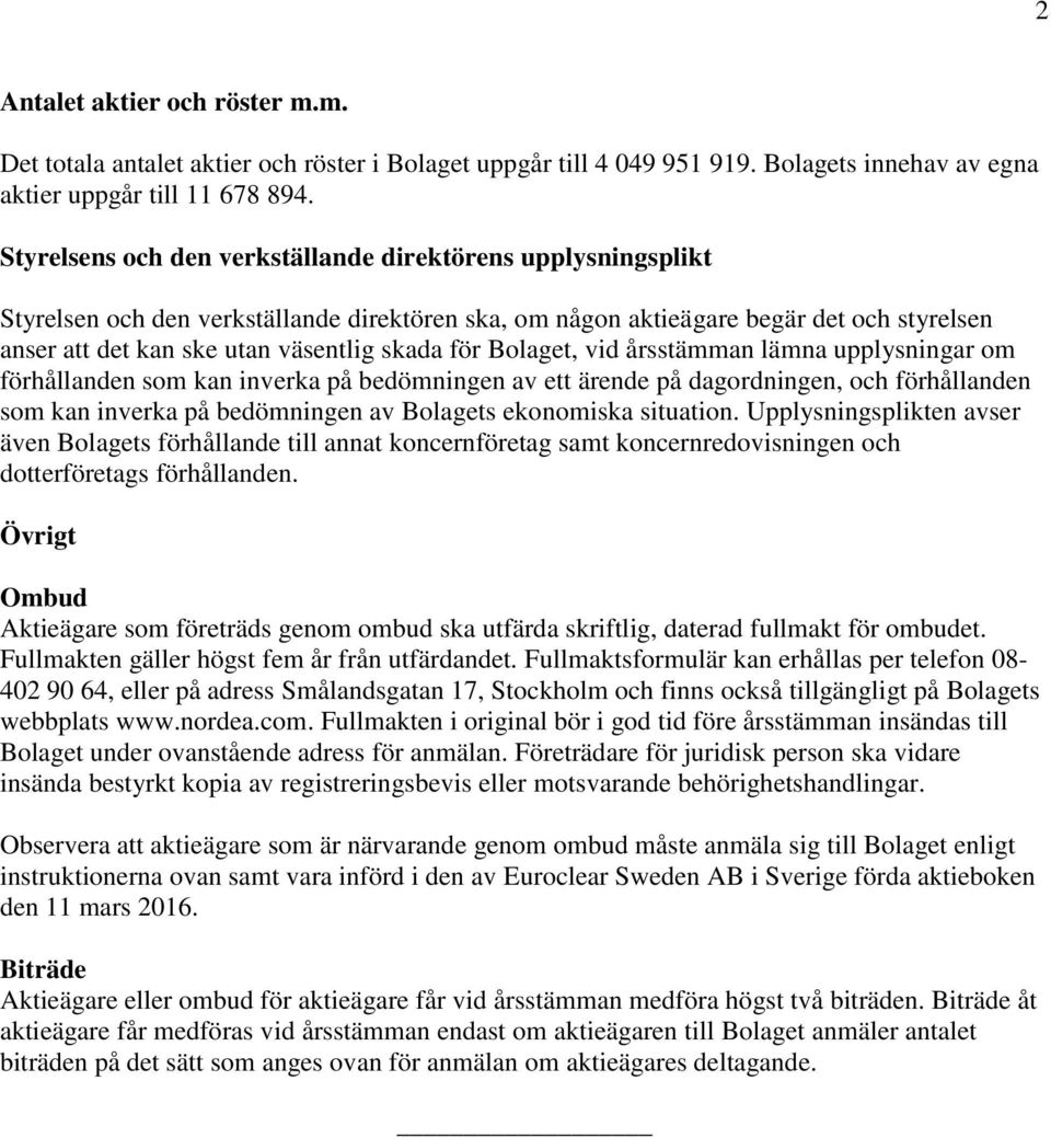 för Bolaget, vid årsstämman lämna upplysningar om förhållanden som kan inverka på bedömningen av ett ärende på dagordningen, och förhållanden som kan inverka på bedömningen av Bolagets ekonomiska