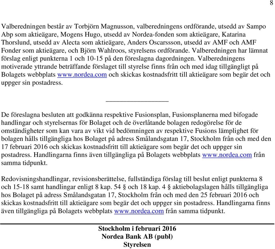 Valberedningen har lämnat förslag enligt punkterna 1 och 10-15 på den föreslagna dagordningen.