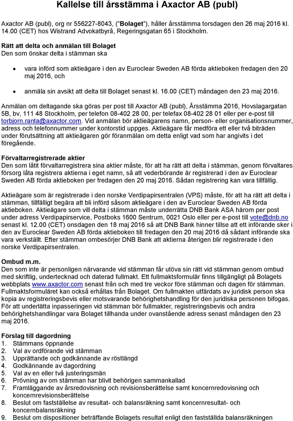 Rätt att delta och anmälan till Bolaget Den som önskar delta i stämman ska vara införd som aktieägare i den av Euroclear Sweden AB förda aktieboken fredagen den 20 maj 2016, och anmäla sin avsikt att