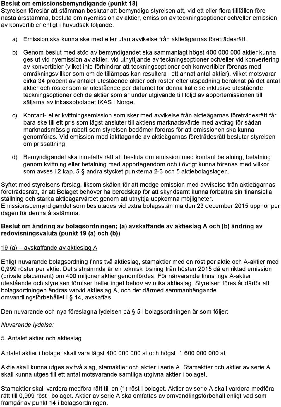 b) Genom beslut med stöd av bemyndigandet ska sammanlagt högst 400 000 000 aktier kunna ges ut vid nyemission av aktier, vid utnyttjande av teckningsoptioner och/eller vid konvertering av