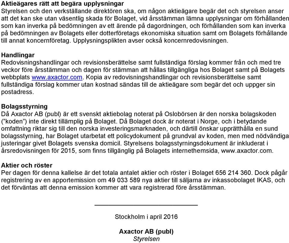 situation samt om Bolagets förhållande till annat koncernföretag. Upplysningsplikten avser också koncernredovisningen.