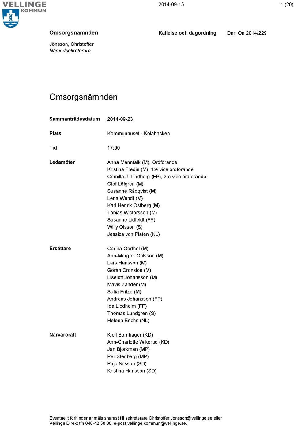 Lindberg (FP), 2:e vice ordförande Olof Löfgren (M) Susanne Rådqvist (M) Lena Wendt (M) Karl Henrik Östberg (M) Tobias Wictorsson (M) Susanne Lidfeldt (FP) Willy Olsson (S) Jessica von Platen (NL)