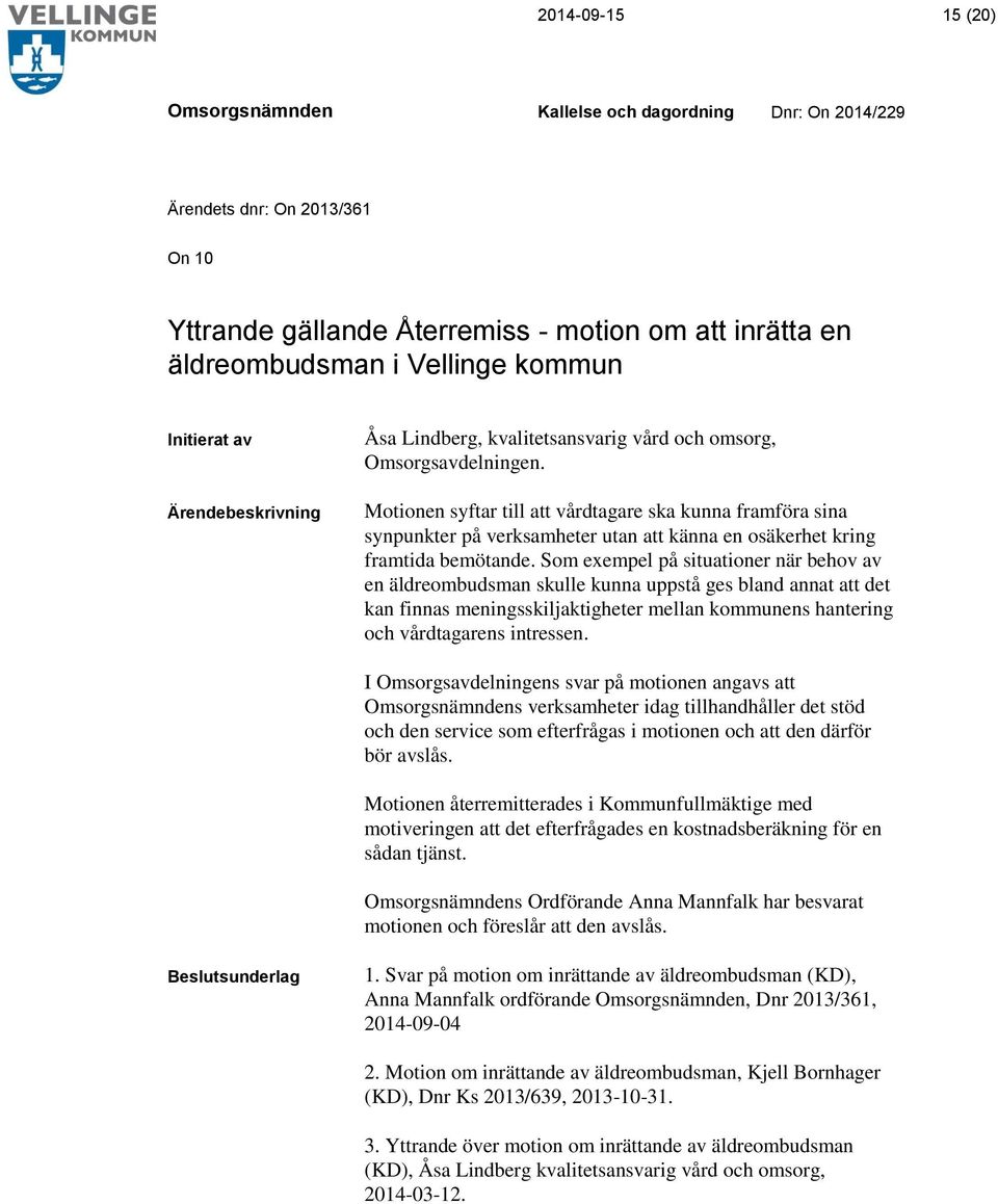 Som exempel på situationer när behov av en äldreombudsman skulle kunna uppstå ges bland annat att det kan finnas meningsskiljaktigheter mellan kommunens hantering och vårdtagarens intressen.