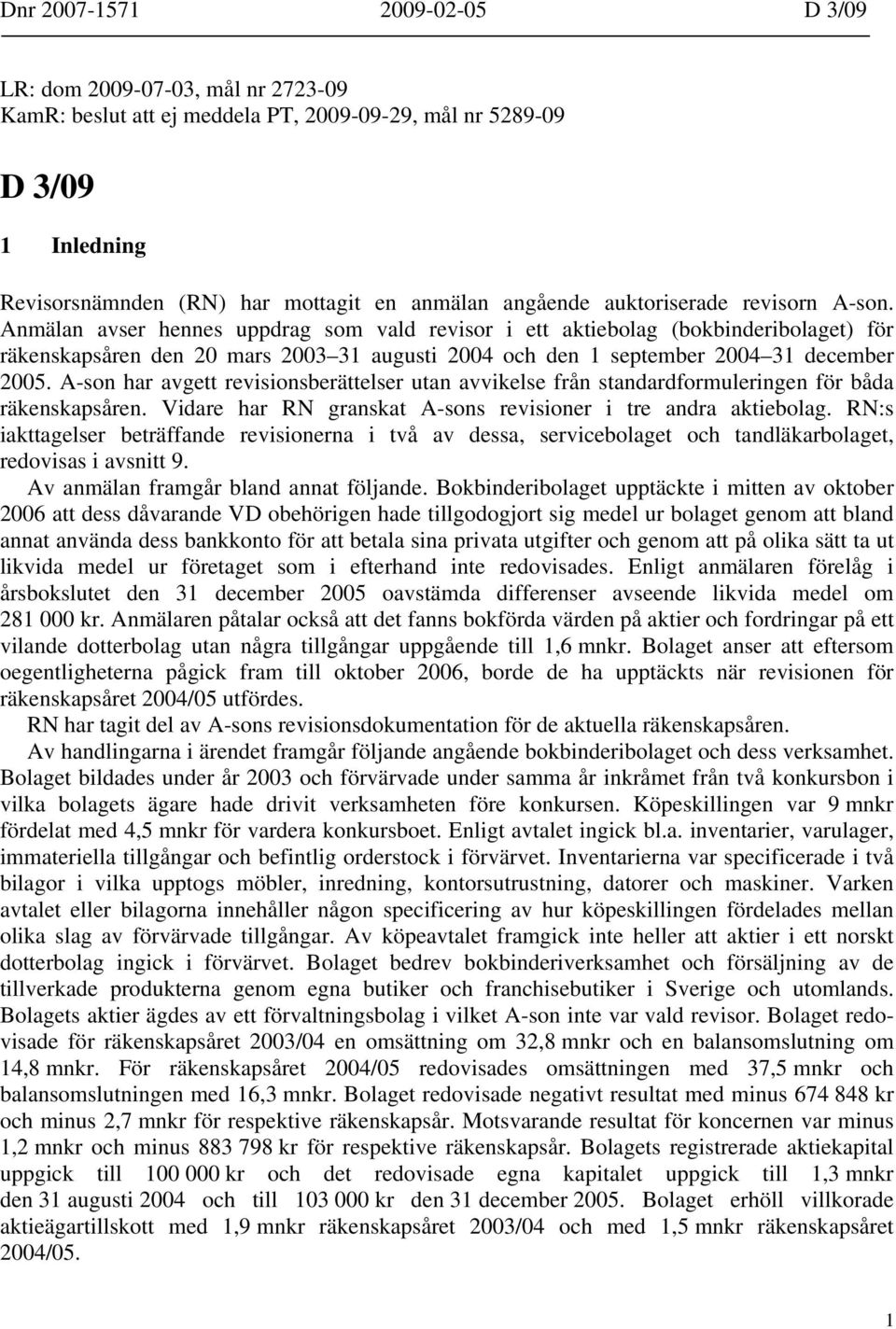 Anmälan avser hennes uppdrag som vald revisor i ett aktiebolag (bokbinderibolaget) för räkenskapsåren den 20 mars 2003 31 augusti 2004 och den 1 september 2004 31 december 2005.