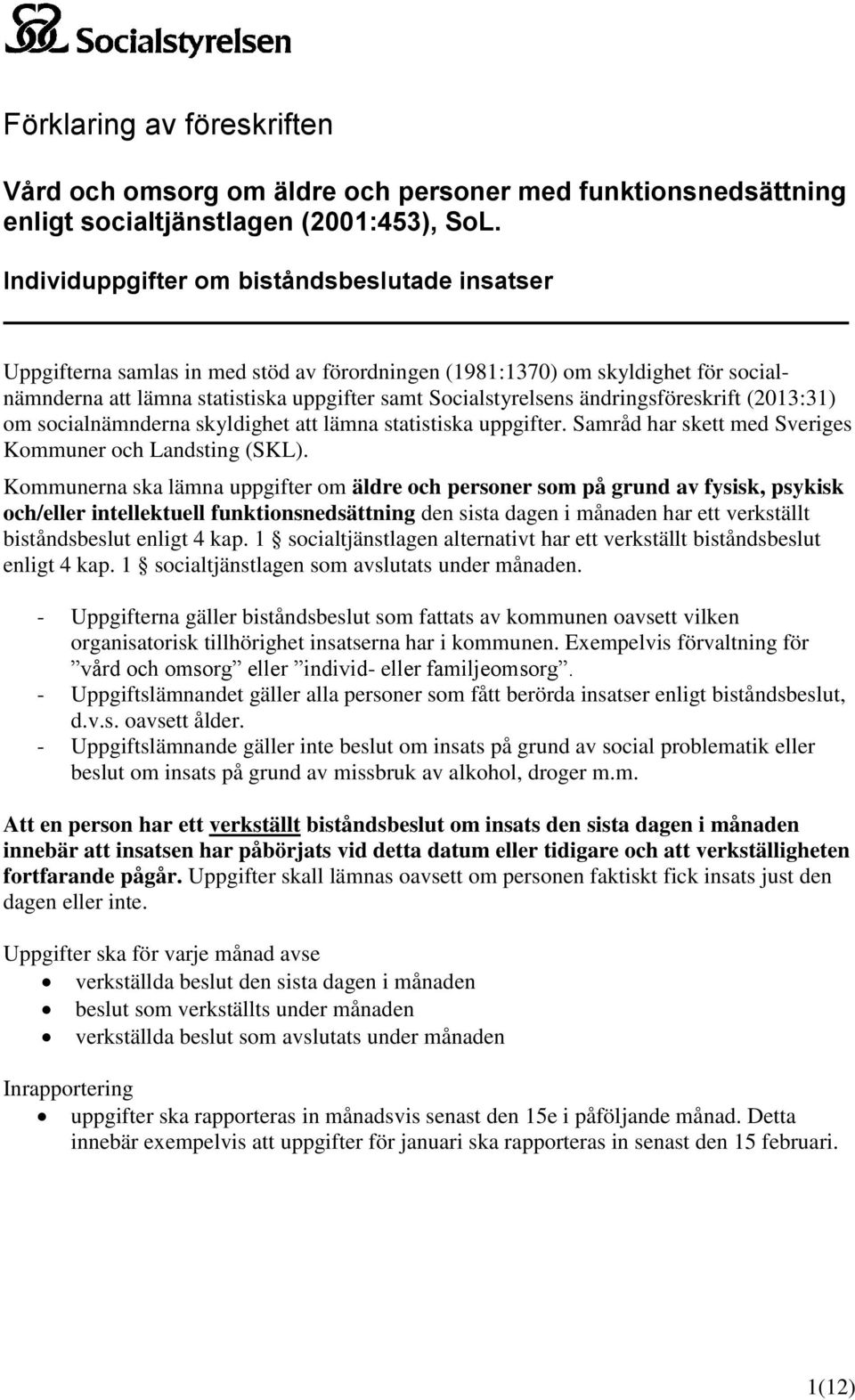 (2013:31) om socialnämnderna skyldighet att lämna statistiska uppgifter. Samråd har skett med Sveriges Kommuner och Landsting (SKL).