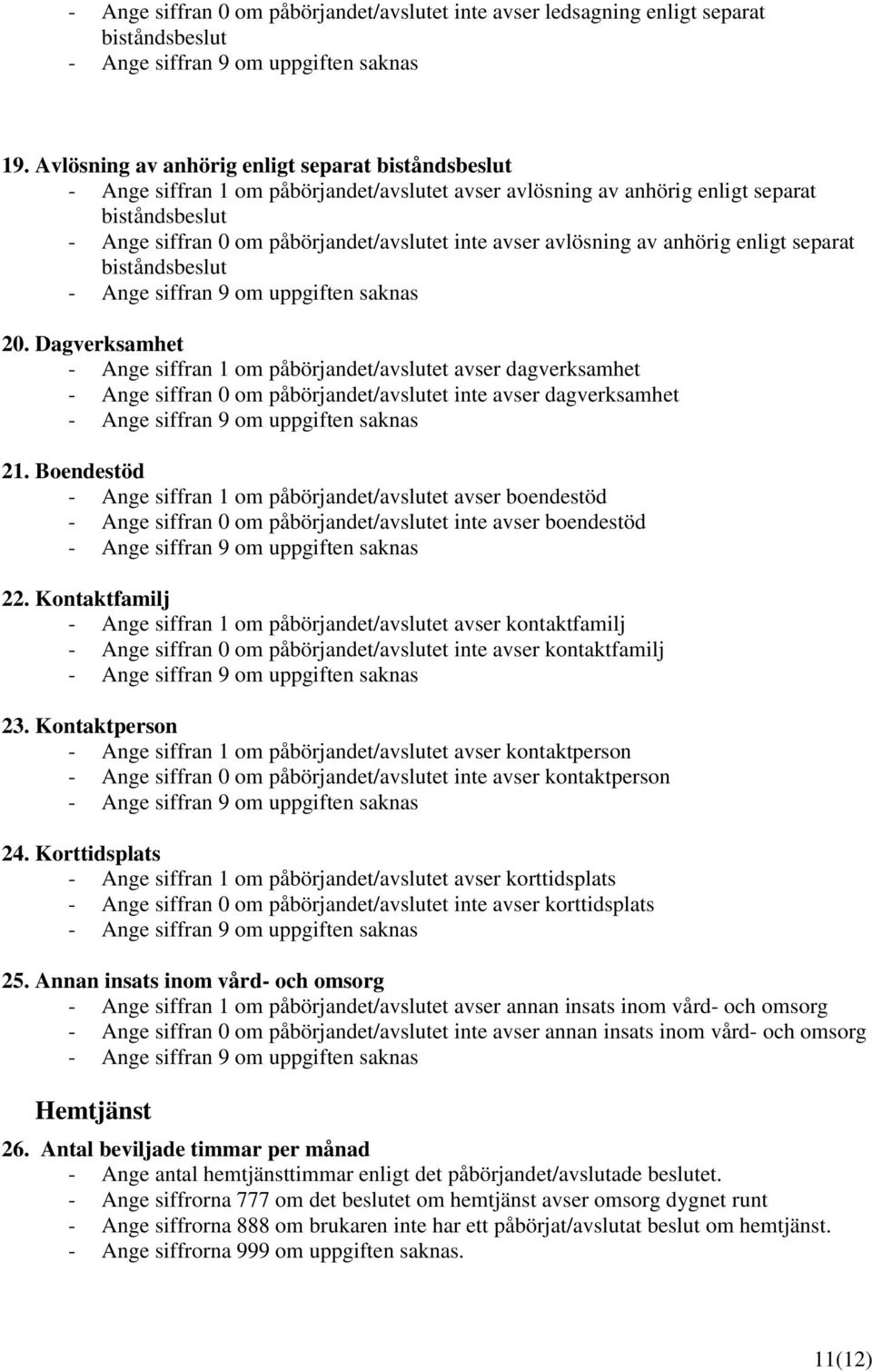 separat 20. Dagverksamhet - Ange siffran 1 om påbörjandet/avslutet avser dagverksamhet - Ange siffran 0 om påbörjandet/avslutet inte avser dagverksamhet 21.