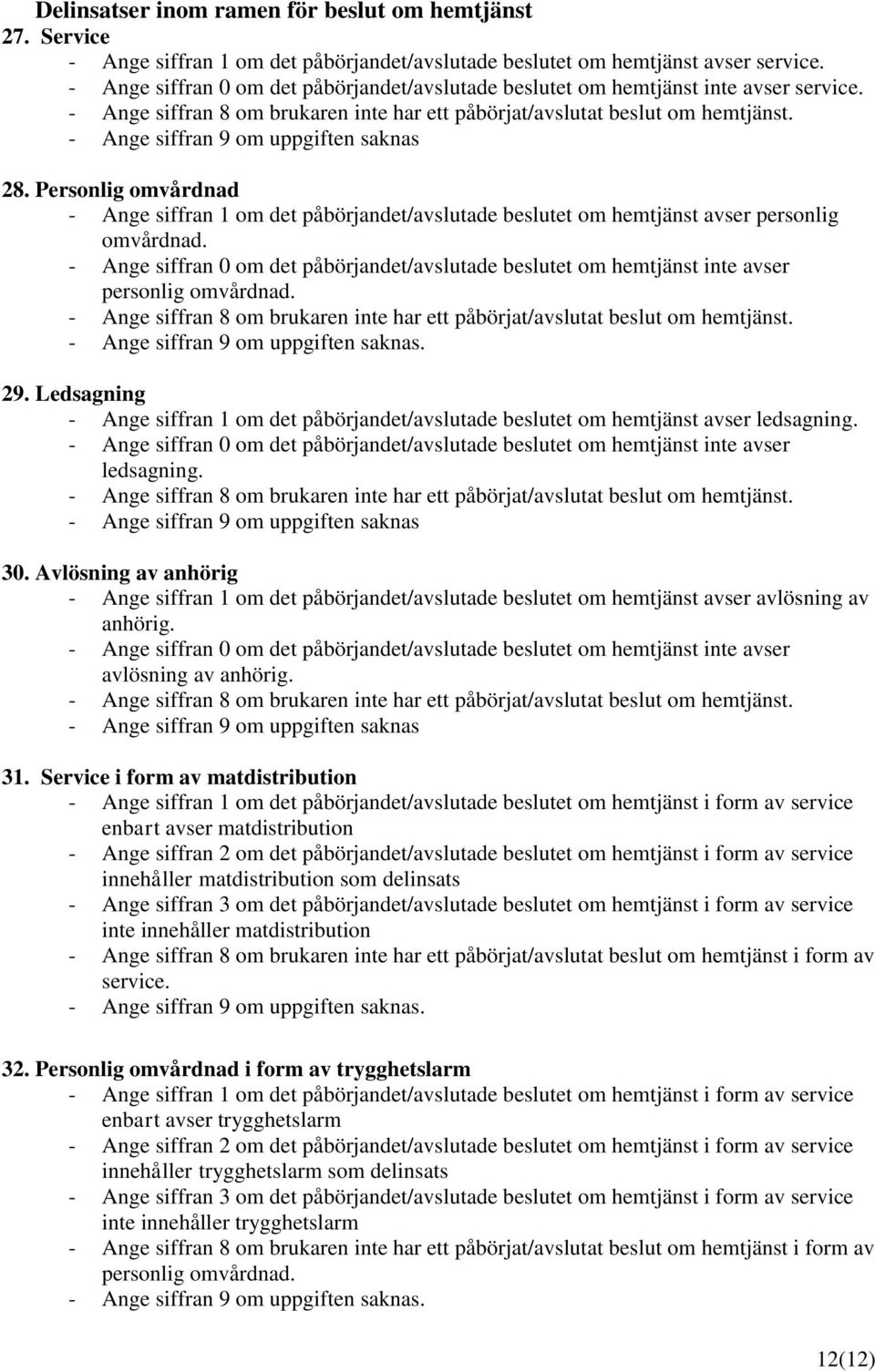 Personlig omvårdnad - Ange siffran 1 om det påbörjandet/avslutade beslutet om hemtjänst avser personlig omvårdnad.