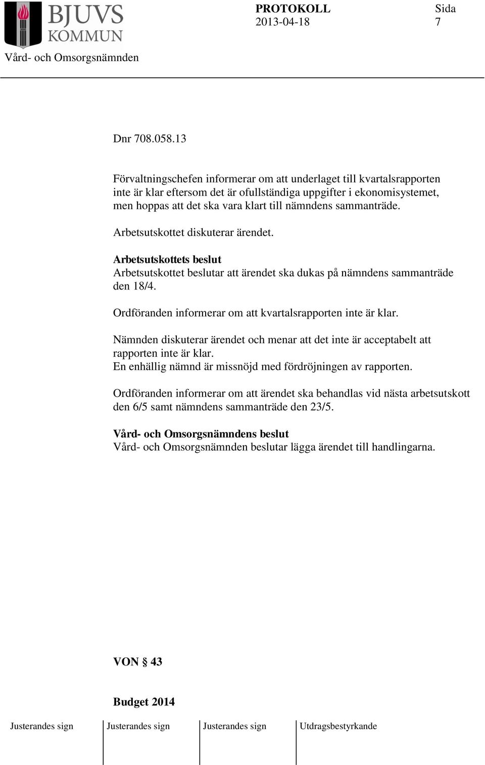 nämndens sammanträde. Arbetsutskottet diskuterar ärendet. Arbetsutskottets beslut Arbetsutskottet beslutar att ärendet ska dukas på nämndens sammanträde den 18/4.