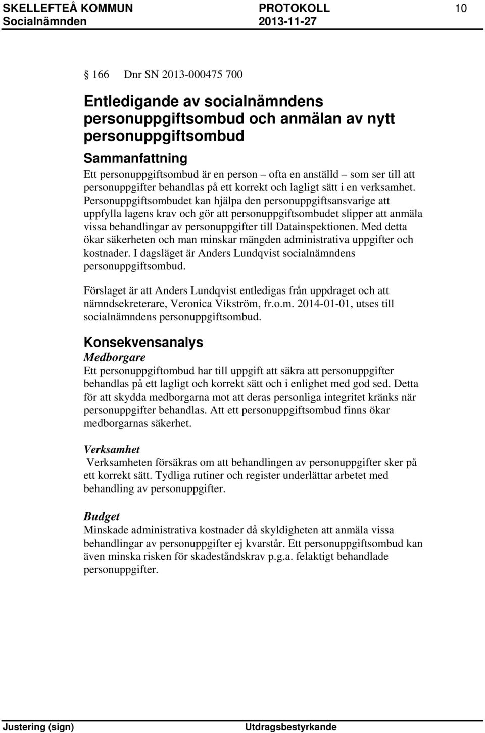 Personuppgiftsombudet kan hjälpa den personuppgiftsansvarige att uppfylla lagens krav och gör att personuppgiftsombudet slipper att anmäla vissa behandlingar av personuppgifter till Datainspektionen.