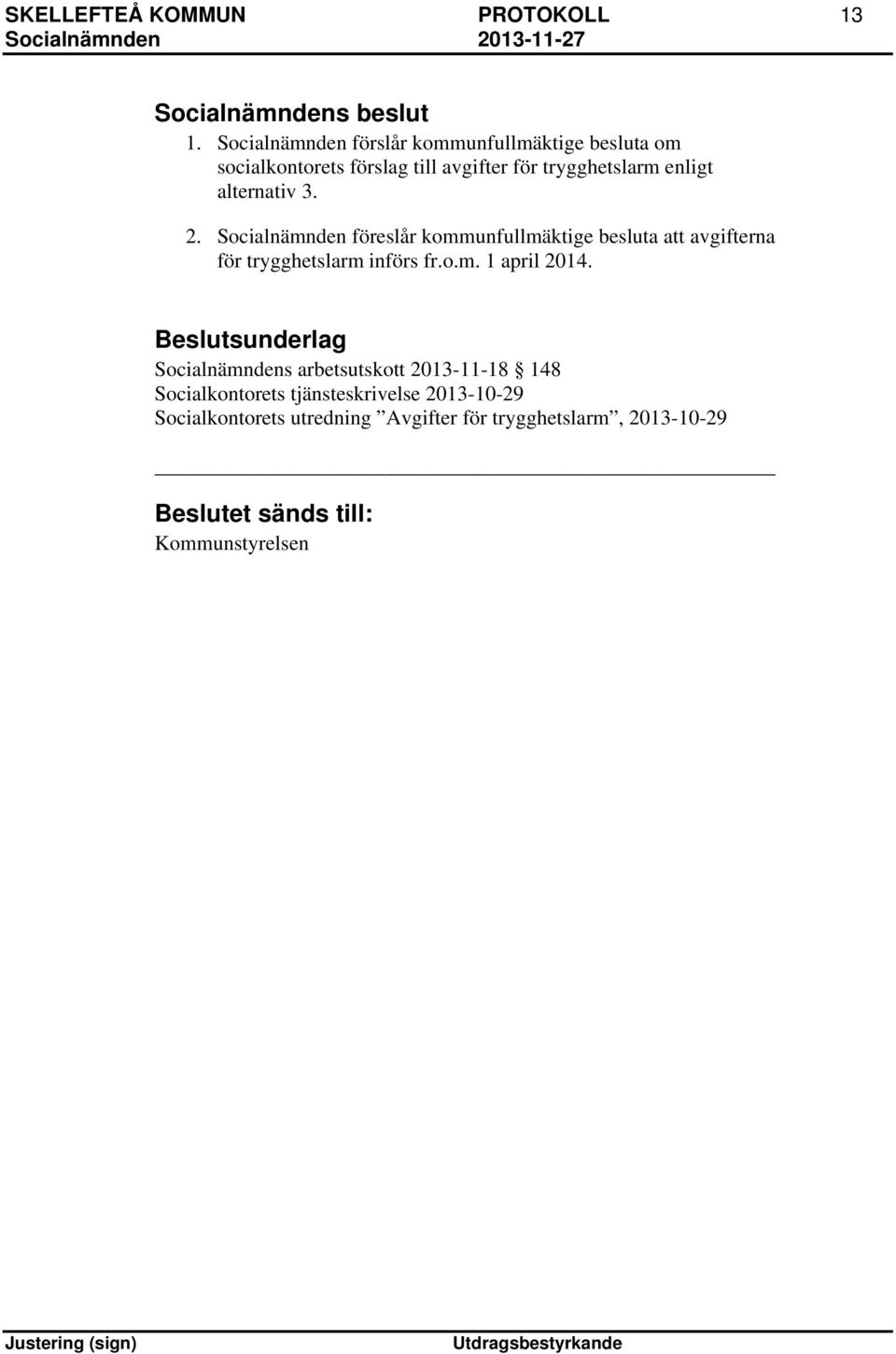 alternativ 3. 2. Socialnämnden föreslår kommunfullmäktige besluta att avgifterna för trygghetslarm införs fr.o.m. 1 april 2014.