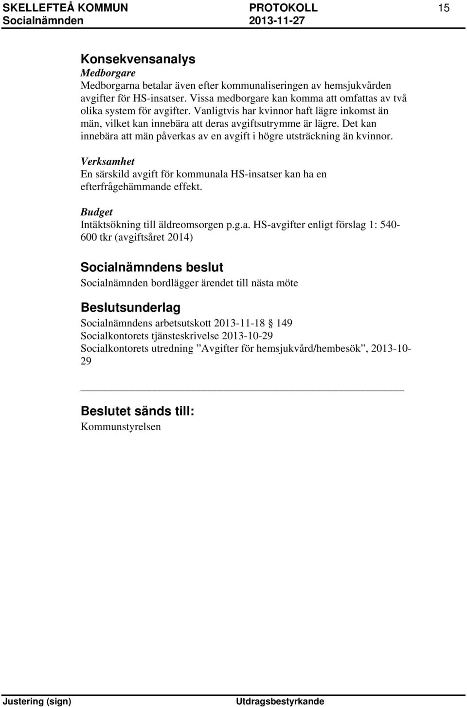 Det kan innebära att män påverkas av en avgift i högre utsträckning än kvinnor. Verksamhet En särskild avgift för kommunala HS-insatser kan ha en efterfrågehämmande effekt.
