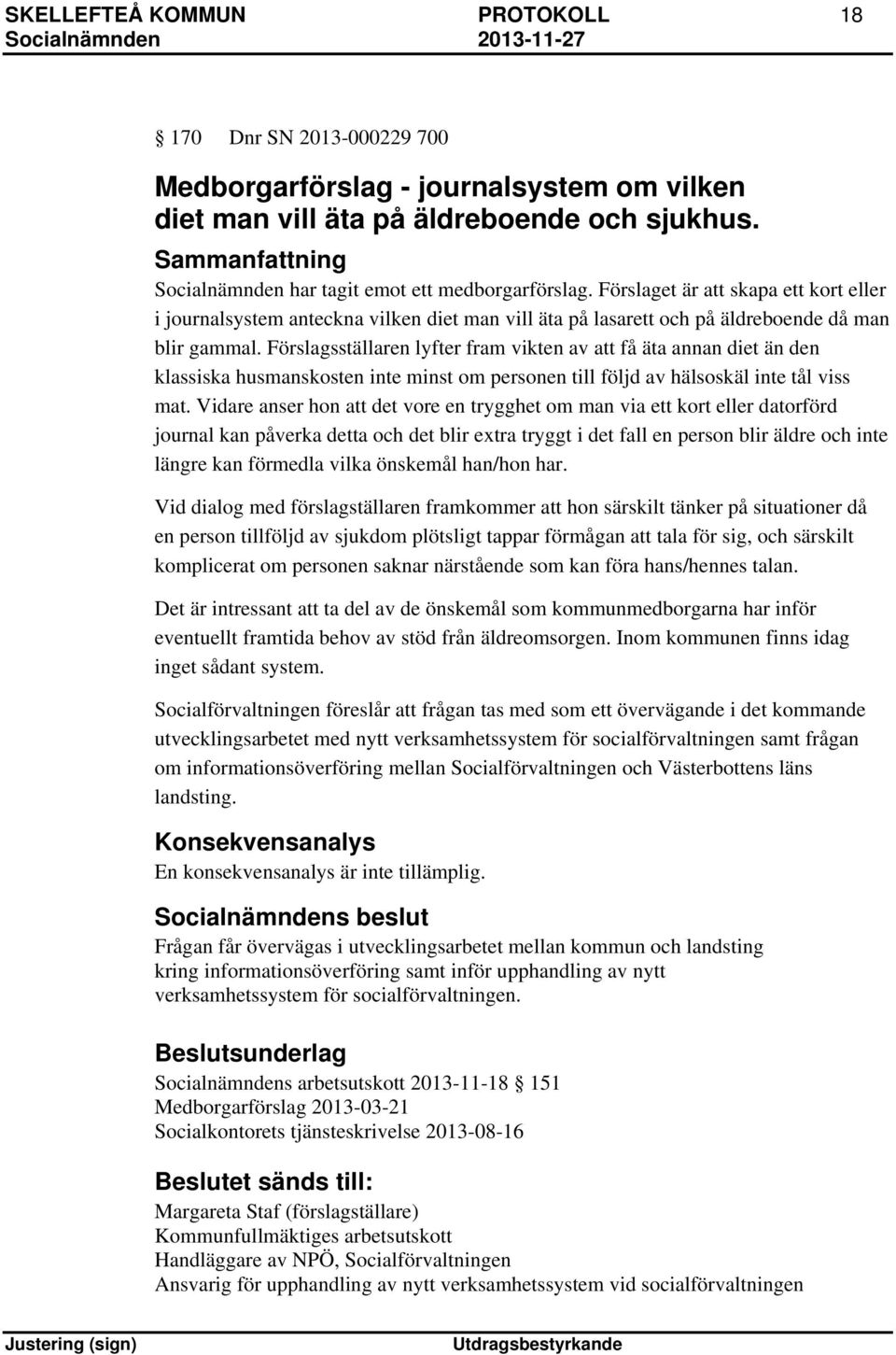 Förslaget är att skapa ett kort eller i journalsystem anteckna vilken diet man vill äta på lasarett och på äldreboende då man blir gammal.